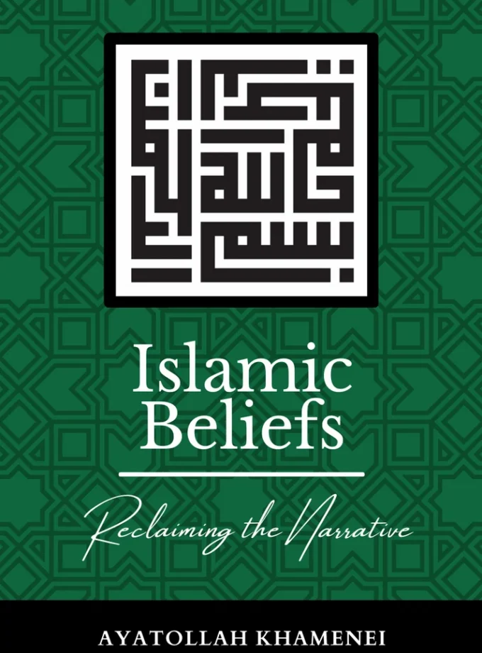 Islamic Beliefs: Reclaiming the Narrative by Ayatollah Khamenei